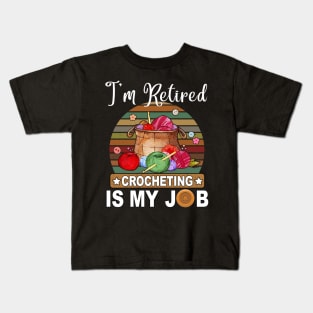 I Retired Crocheting Is My Job Gift For Knitting Lover Kids T-Shirt